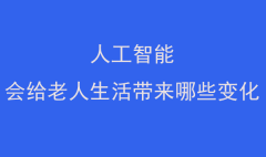 人工智能会给老人生活带来哪些变化？