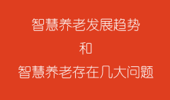 智慧养老发展趋势和智慧养老存在几大问题