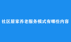 智慧养老发展下，社区居家养老服务模式有哪些内容？