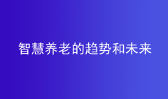 智慧养老的趋势和未来