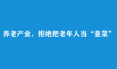 养老产业，拒绝把老年人当“韭菜”